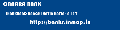 CANARA BANK  JHARKHAND RANCHI HATIA HATIA - N I F T  banks information 